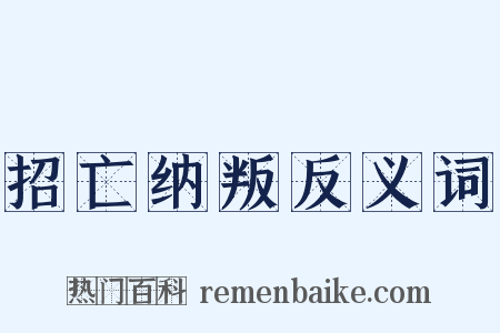 招亡纳叛反义词是什么意思的图片